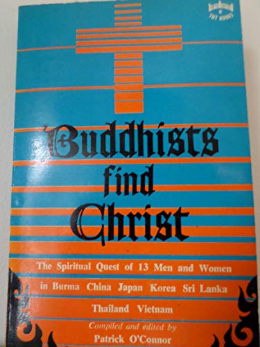 9780804811460: Buddhists Find Christ: The Spiritual Quest of Thirteen Men and Women in Burma, China, Japan, Korea, Sri Lanka, Thailand, Vietnam