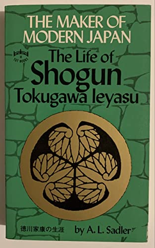 The Maker of Modern Japan: The Life of Shogun Tokugawa Ieyasu - Sadler, A. L.