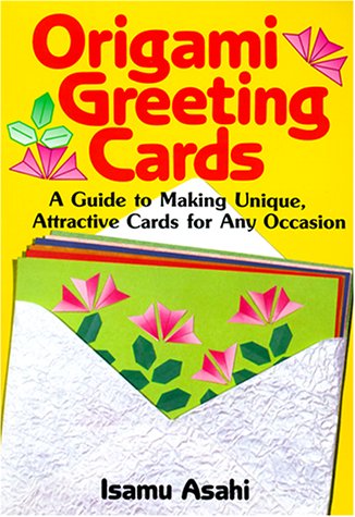 Origami Greeting Cards : A Guide to Making Unique, Attractive Cards for Any Occasion