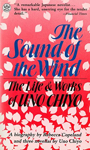 Stock image for The Sound of the Wind: The Life & Works of Uno Chiyo: A Biography By Rebecca Copeland and Three Novellas By Uno Chiyo for sale by Encore Books
