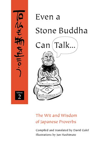 Even a Stone Buddha Can Talk: The Wit and Wisdom of Japanese Proverbs (English, Japanese and Japanese Edition) (9780804821278) by Galef, David; Hashimoto, Jun