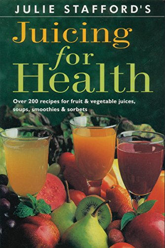 9780804830409: Julie Stafford's Juicing for Health: Over 200 Recipes for Fruit & Vegetable Juices, Soups, Smoothies & Sorbets