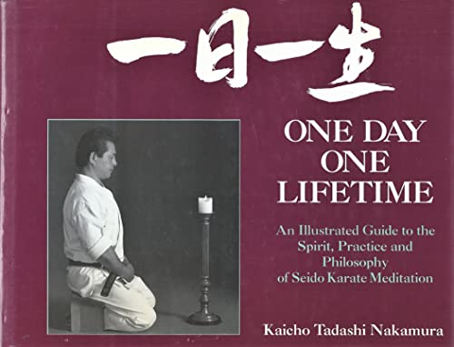 9780804830645: One Day - One Lifetime: An Illustrated Guide to the Spirit, Practice and Philosophy of Seidoi Karate Meditation