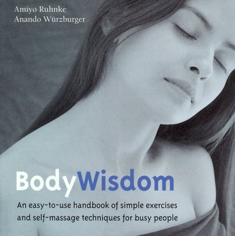 Stock image for Body wisdom: An Easy-To-Use Handbook of Simple Exercises and Self-Massage Techniques for Busy People for sale by Samuel H. Rokusek, Bookseller