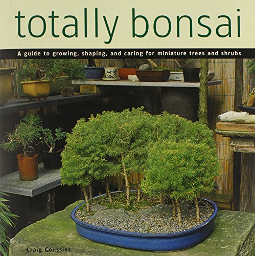 Stock image for Totally Bonsai: A Guide to Growing, Shaping, and Caring for Miniature Trees and Shrubs for sale by ThriftBooks-Atlanta