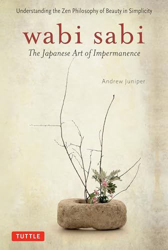 Wabi Sabi: The Japanese Art of Impermanence - Understanding the Zen Philosophy of Beauty in Simpl...