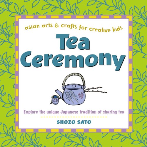 Imagen de archivo de Tea Ceremony: Explore the unique Japanese tradition of sharing tea (Asian Arts And Crafts For Creative Kids) a la venta por SecondSale