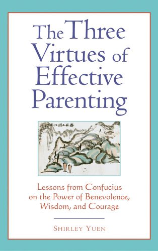 Stock image for The Three Virtues of Effective Parenting Lessons from Confucius on the Power of Benevolence, Wisdom, and Courage for sale by ThriftBooks-Atlanta