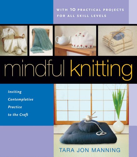 Beispielbild fr Mindful Knitting : Inviting Contemplative Practice to the Craft, with Ten Practical Projects for All Skill Levels zum Verkauf von Better World Books