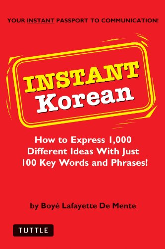 Instant Korean: How to Express 1,000 Different Ideas with Just 100 Key Words and Phrases! (Korean Phrasebook) (Instant Phrasebook Series) (9780804835961) by De Mente, Boye Lafayette