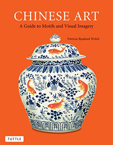 Chinese Art: A Guide to Motifs and Visual Imagery - Welch, Patricia Bjaaland