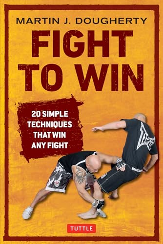 Fight To Win: 20 Simple Techniques That Will Win Any Fight.