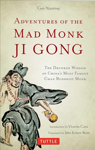 Adventures of the Mad Monk Ji Gong: The Drunken Wisdom of China's Most Famous Chan Buddhist Monk