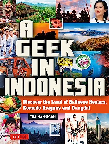 9780804847100: A Geek in Indonesia: Discover the Land of Komodo Dragons, Balinese Healers and Dangdut Music [Lingua Inglese]: Discover the Land of Balinese Healers, Komodo Dragons and Dangdut