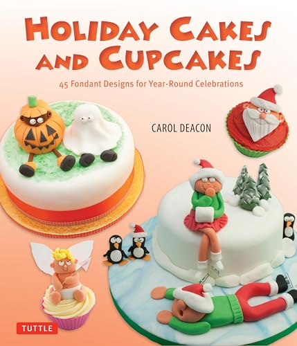 9780804847445: Holiday Cakes and Cupcakes: 45 Fondant Designs for Year-Round Celebrations