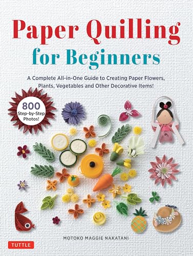 9780804857666: Paper Quilling for Beginners: A Complete All-in-One Guide to Creating Paper Flowers, Plants, Vegetables and other Decorative Items!