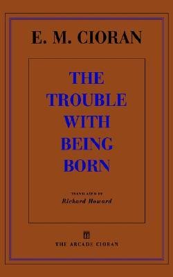 The Trouble With Being Born (French and English Edition) (9780805000016) by Cioran, E. M.