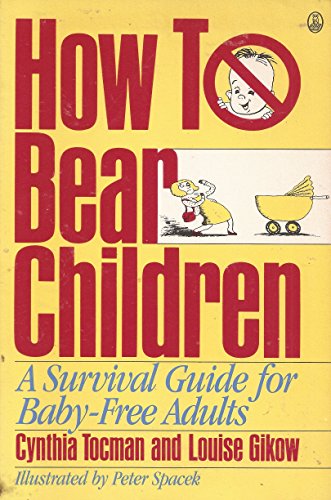 Beispielbild fr How to Bear Children: A Survival Guide for Baby-Free Adults zum Verkauf von The Maryland Book Bank