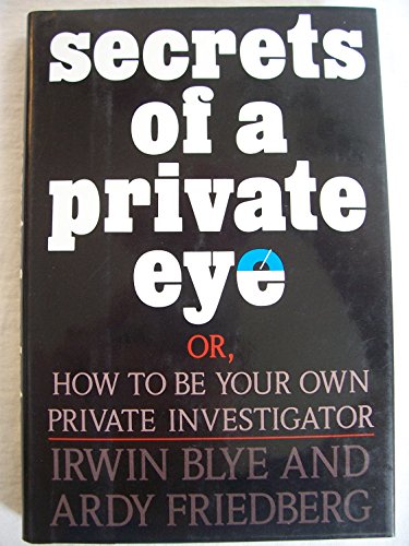 Secrets of a Private Eye: Or, How to Be Your Own Private Investigator (9780805003703) by Blye, Irwin; Friedberg, Ardy