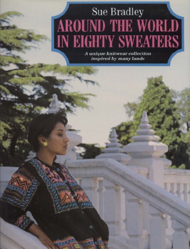 Around the World in Eighty Sweaters: A Unique Knitwear Collection Inspired By Many Lands