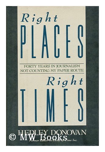 Imagen de archivo de Right Places, Right Times: Forty Years in Journalism Not Counting My Paper Route a la venta por Dunaway Books