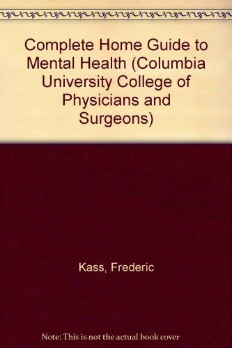 Complete Home Guide to Mental Health (Columbia University College of Physicians and Surgeons) (9780805007244) by Kass, Frederic; Oldham, John M.