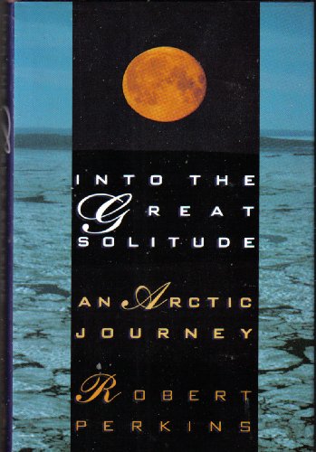 Into The Great Solitude An Arctic Journey [ Inscribed By The Author]