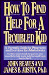 9780805008852: How to Find Help for a Troubled Kid: A Parent's Guide to Program and Services for Adolescents