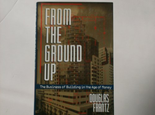 Stock image for From the Ground Up: The Business of Building in an Age of Money for sale by Wonder Book
