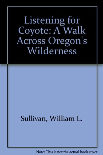 Listening for Coyote: A Walk Across Oregon's Wilderness