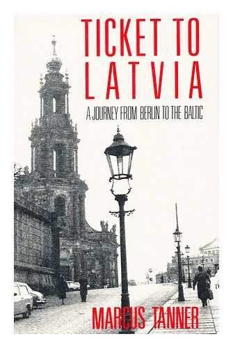 Ticket to Latvia: A Journey from Berlin to the Baltic (9780805013467) by Tanner, Marcus