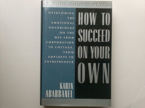 Imagen de archivo de How to Succeed on Your Own: Overcoming the Emotional Roadblocks on the Way from Corporation to Cottage, from Employee to Entrepreneur (NATIONAL ASSOCIATION FOR FEMALE EXECUTIVES LIBRARY) a la venta por Green Street Books
