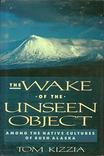 Imagen de archivo de The Wake of the Unseen Object: Among the Native Cultures of Bush Alaska a la venta por HPB-Emerald