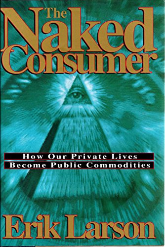 Beispielbild fr The Naked Consumer: How Our Private Lives Become Public Commodities zum Verkauf von Irish Booksellers