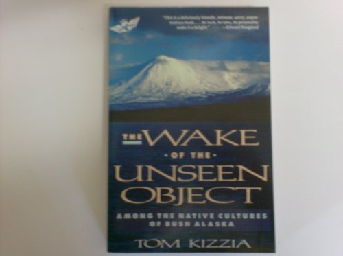 Beispielbild fr The Wake of the Unseen Object: Among the Native Cultures of Bush Alaska zum Verkauf von Wonder Book