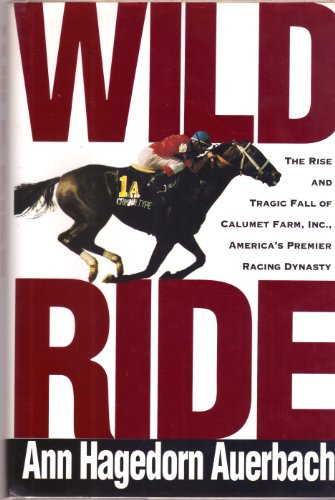 Stock image for Wild Ride: The Rise and Tragic Fall of Calumet Farm, Inc., Americas Premier Racing Dynasty for sale by Zoom Books Company