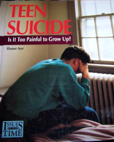 Teen Suicide: Is It Too Painful to Grow Up? (Issues of Our Times) (9780805025736) by Ayer, Eleanor