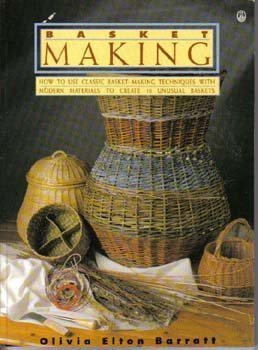 Basket Making/How to Use Classic Basket-Making Techniques With Modern Materials to Create 10 Unusual Baskets (Contemporary Crafts) (9780805026177) by Barratt, Olivia Elton