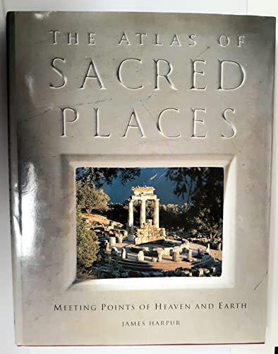 The Atlas of Sacred Places. Meeting Points of Heaven and Earth.