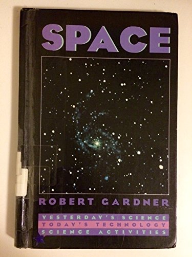 Space (Yesterday's Science, Today's Technology, Science Activities) (9780805028515) by Robert Gardner