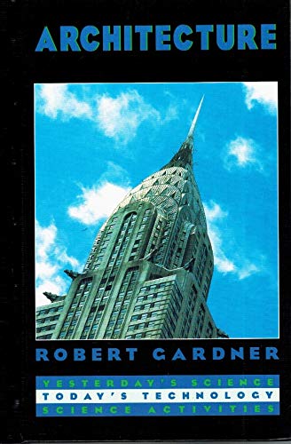 Architecture (Yesterday's Science, Today's Technology) (9780805028553) by Robert Gardner