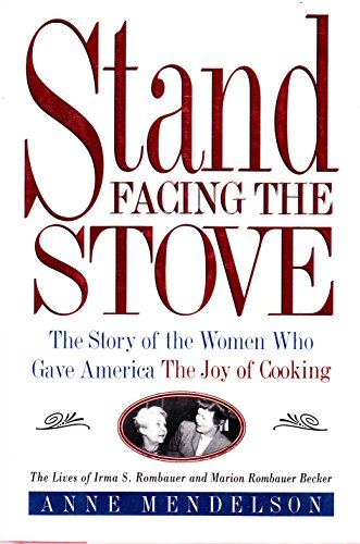 Stand Facing the Stove. The Story of the Women Who Gave America "The Joy of Cooking"