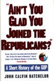Imagen de archivo de Ain't You Glad You Joined the Republicans?: A Short History of the Gop a la venta por Wonder Book