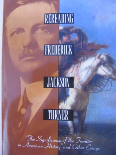 Imagen de archivo de Rereading Frederick Jackson Turner: The Significance of the Frontier in American History and Other Essays (Henry Holt Reference Book) a la venta por SecondSale