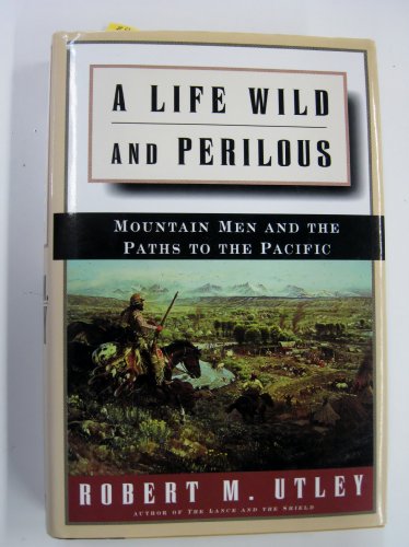 Stock image for A Life Wild and Perilous: Mountain Men and the Paths to the Pacific for sale by Wonder Book