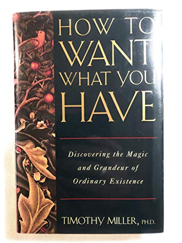 Imagen de archivo de How to Want What You Have: Discovering the Magic and Grandeur of Ordinary Existence a la venta por SecondSale