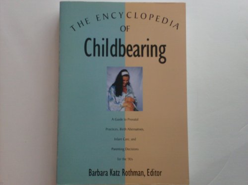 The Encyclopedia of Childbearing/a Guide to Prenatal Practices, Birth Alternatives, Infant Care, and Parenting Decisions for the '90s (Henry Holt Mystery Series) (9780805033908) by Rothman, Barbara Katz