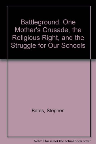 Battleground: One Mother's Crusade, the Religious Right, and the Struggle for Our Schools (9780805035162) by Bates, Stephen
