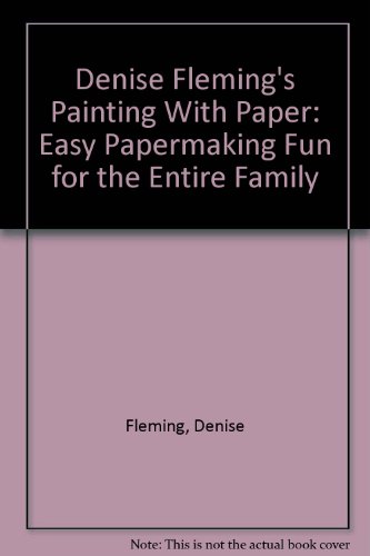 Denise Fleming's Painting With Paper: Easy Papermaking Fun for the Entire Family (9780805035285) by Fleming, Denise