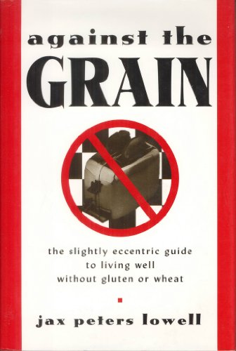 9780805036244: Against the Grain: The Slightly Eccentric Guide to Living Well Without Gluten or Wheat